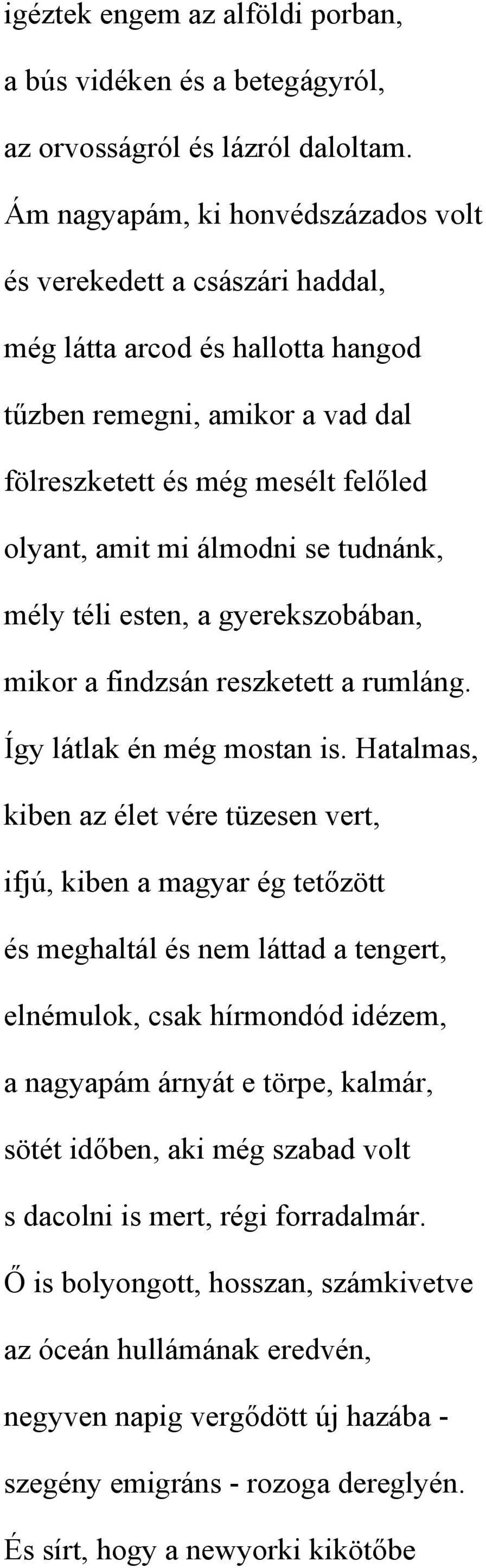 tudnánk, mély téli esten, a gyerekszobában, mikor a findzsán reszketett a rumláng. Így látlak én még mostan is.