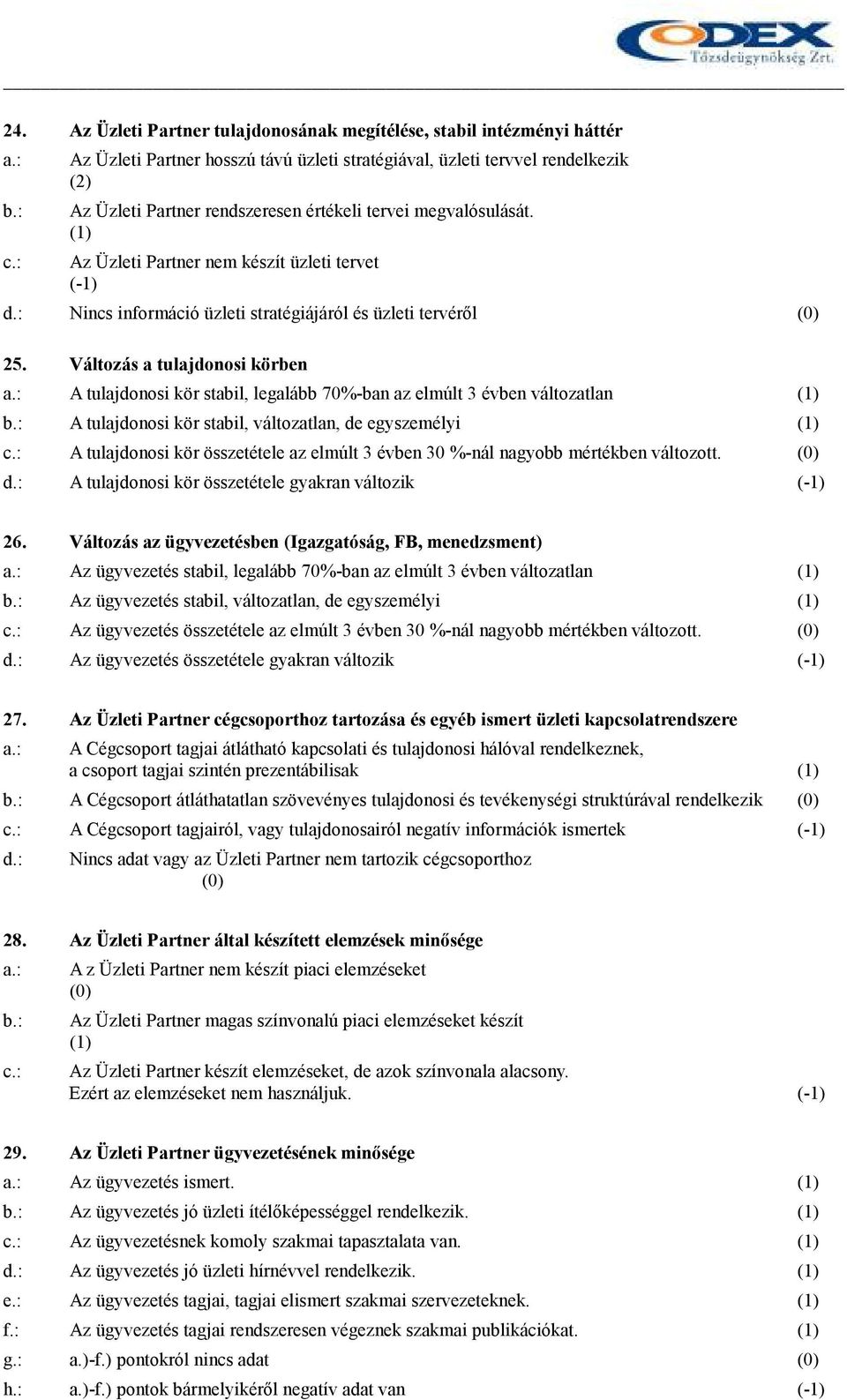 Változás a tulajdonosi körben A tulajdonosi kör stabil, legalább 70%-ban az elmúlt 3 évben változatlan A tulajdonosi kör stabil, változatlan, de egyszemélyi A tulajdonosi kör összetétele az elmúlt 3