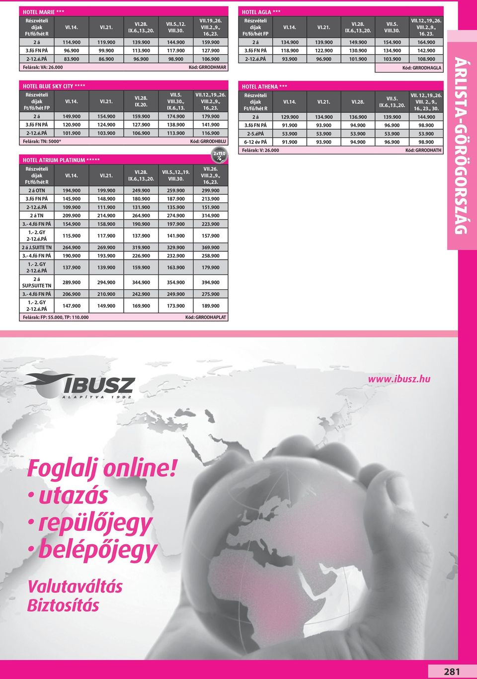 900 159.900 174.900 179.900 3.fő FN PÁ 120.900 124.900 127.900 138.900 141.900 2-12.é.PÁ 101.900 103.900 106.900 113.900 116.900 Felárak: TN: 5000* HOTEL ATRIUM PLATINUM VI.14. VI.21. VI.28. IX.6.,13.