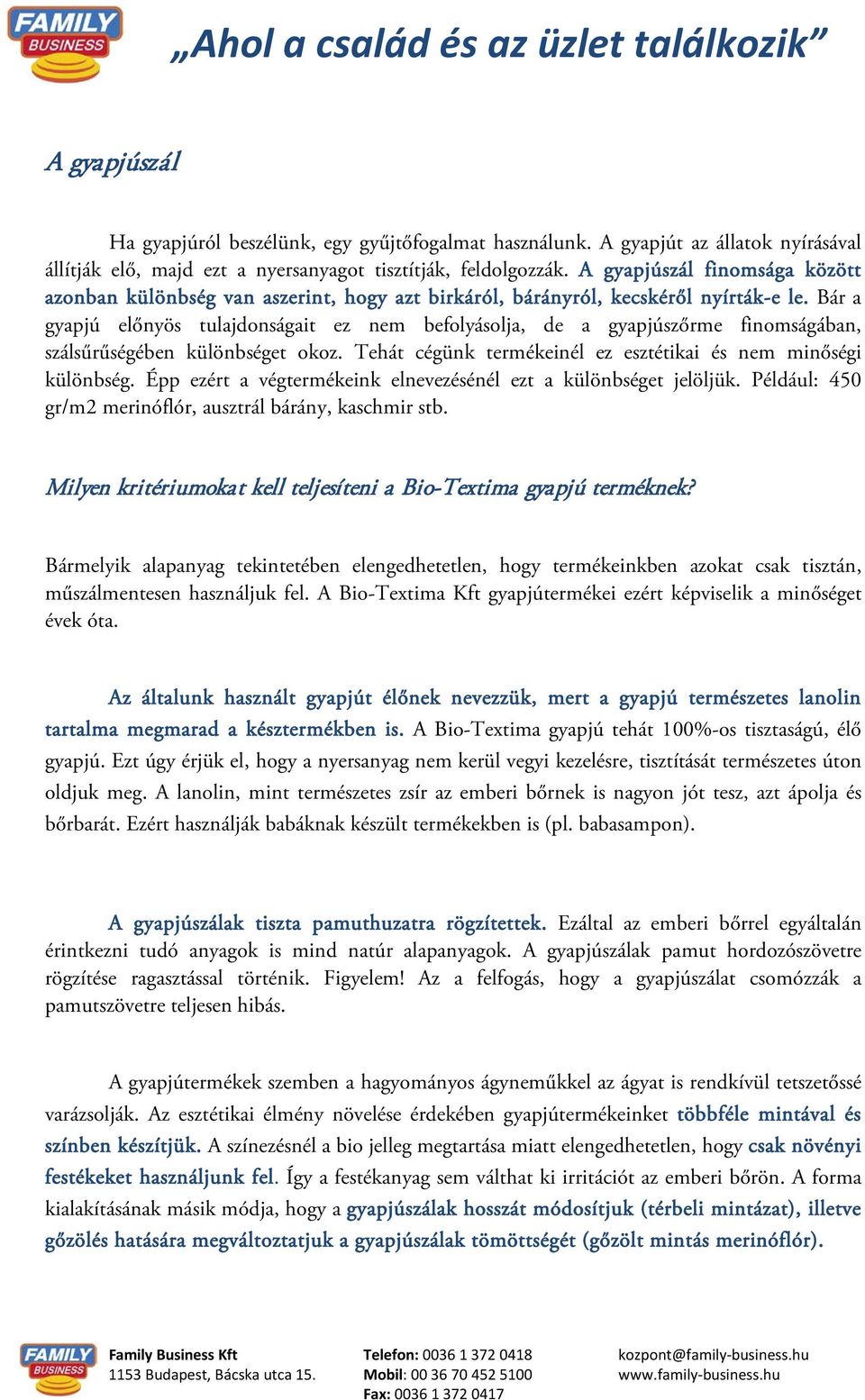 Bár a gyapjú előnyös tulajdonságait ez nem befolyásolja, de a gyapjúszőrme finomságában, szálsűrűségében különbséget okoz. Tehát cégünk termékeinél ez esztétikai és nem minőségi különbség.