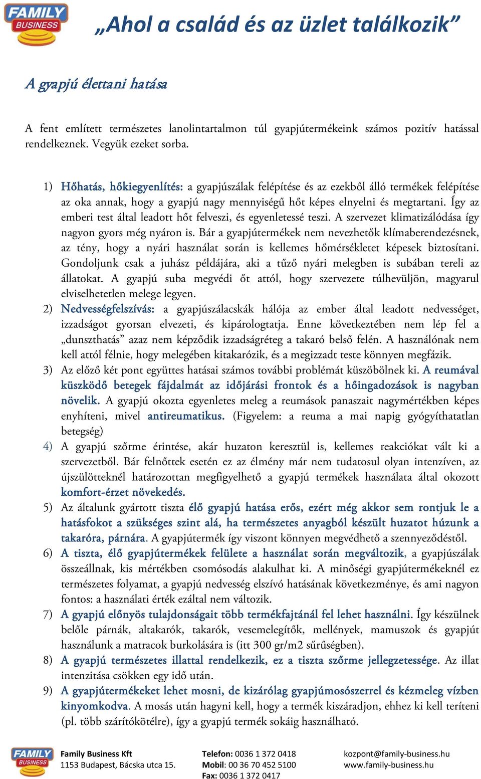 Így az emberi test által leadott hőt felveszi, és egyenletessé teszi. A szervezet klimatizálódása így nagyon gyors még nyáron is.