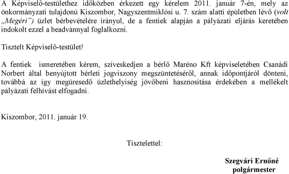 szám alatti épületben lévı (volt Megéri ) üzlet bérbevételére irányul, de a fentiek alapján a pályázati eljárás keretében indokolt ezzel a beadvánnyal foglalkozni.