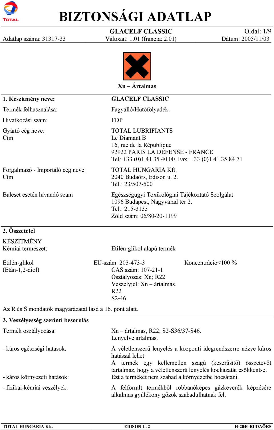 FD TOTAL LUBRIFIANTS Le Diamant B 16, rue de la République 92922 ARIS LA DÉFENSE - FRANCE Tel: + (0)1.41.5.40.00, Fax: + (0)1.41.5.84.71 TOTAL HUNGARIA Kft. 2040 Budaörs, Edison u. 2. Tel.: 2/507-500 Egészségügyi Toxikológiai Tájékoztató Szolgálat 1096 Budapest, Nagyvárad tér 2.