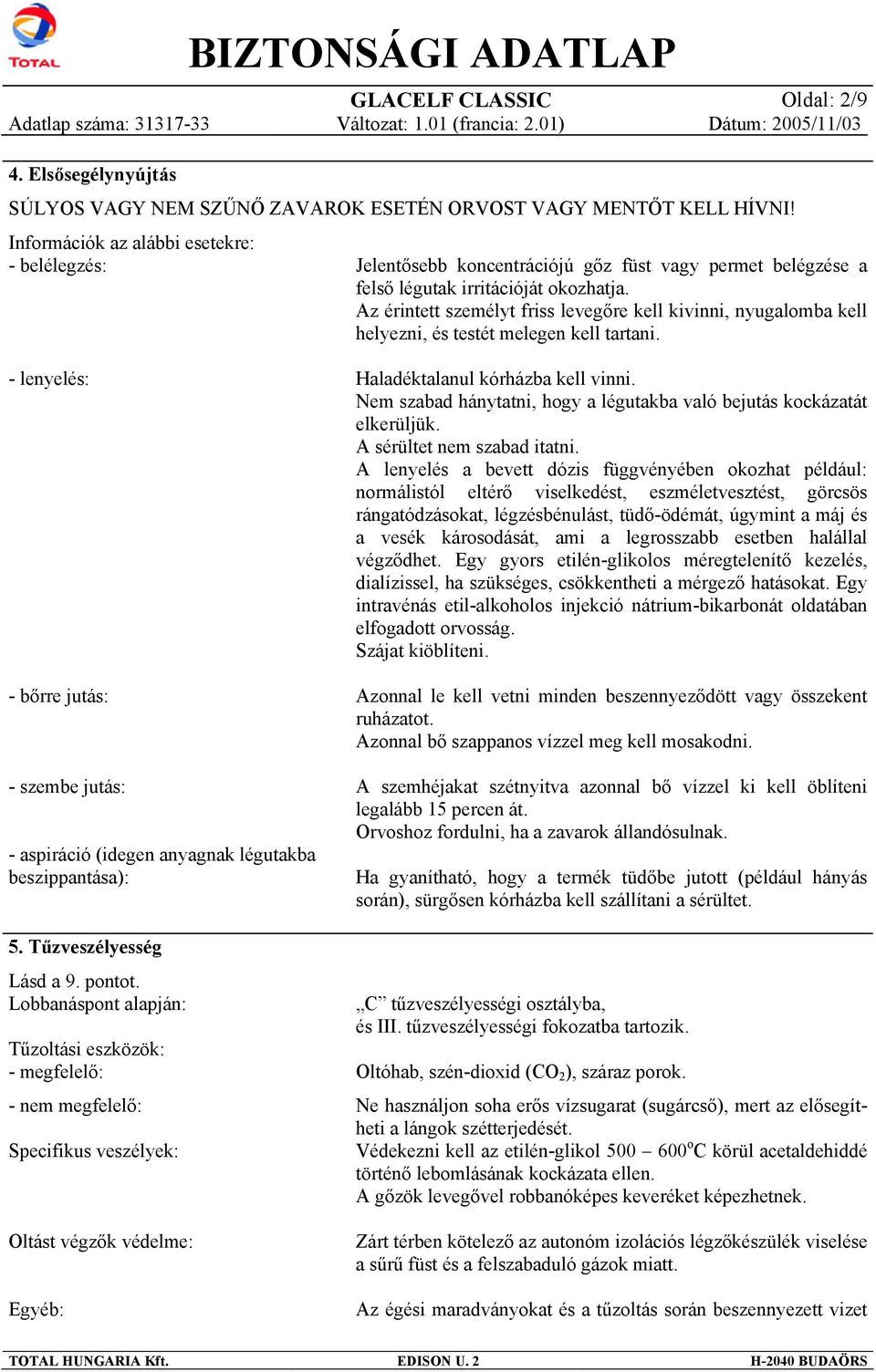 Az érintett személyt friss levegőre kell kivinni, nyugalomba kell helyezni, és testét melegen kell tartani.