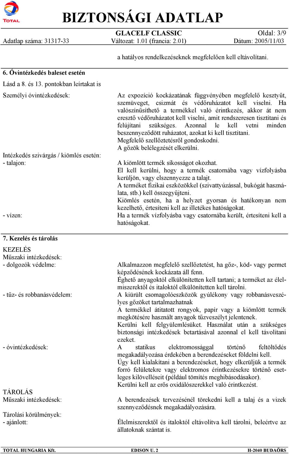 Kezelés és tárolás KEZELÉS Műszaki intézkedések: - dolgozók védelme: - tűz- és robbanásvédelem: - óvintézkedések: TÁROLÁS Műszaki intézkedések: Tárolási körülmények: - ajánlott: Az expozíció