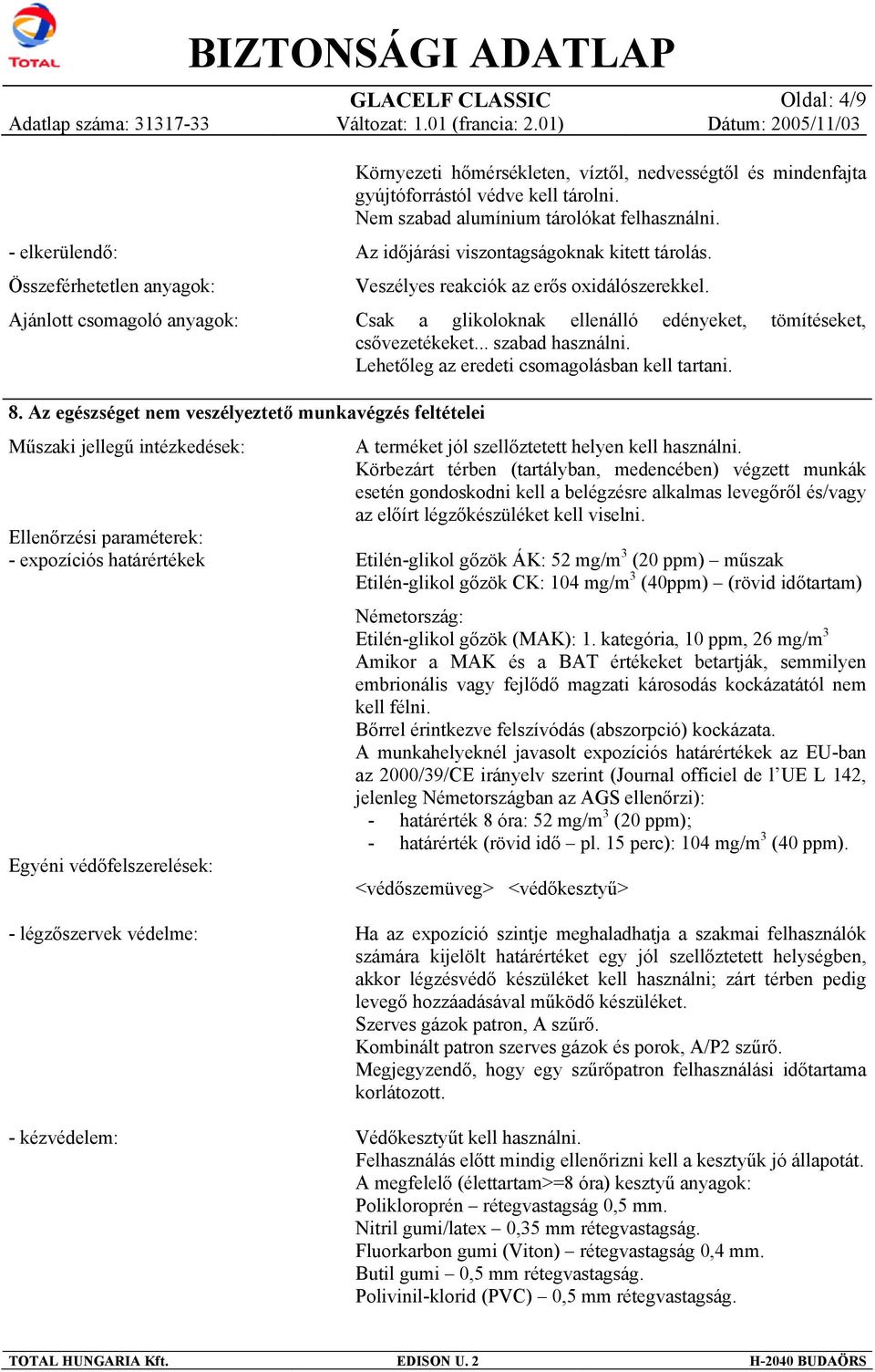 Csak a glikoloknak ellenálló edényeket, tömítéseket, csővezetékeket... szabad használni. Lehetőleg az eredeti csomagolásban kell tartani. 8.