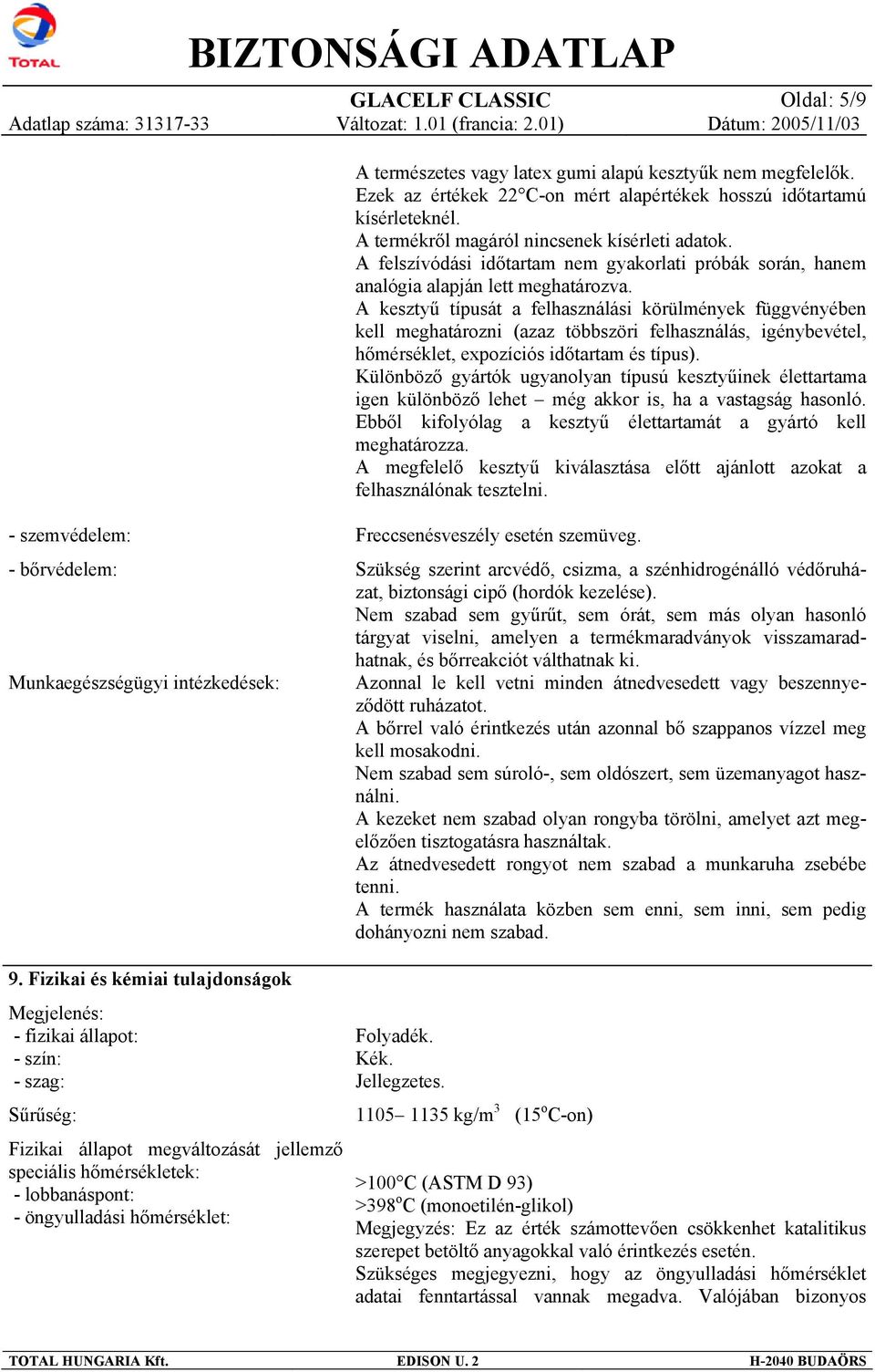A kesztyű típusát a felhasználási körülmények függvényében kell meghatározni (azaz többszöri felhasználás, igénybevétel, hőmérséklet, expozíciós időtartam és típus).