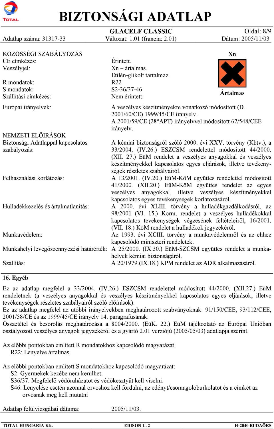A veszélyes készítményekre vonatkozó módosított (D. 2001/60/CE) 1999/45/CE irányelv. A 2001/59/CE (28 AT) irányelvvel módosított 67/548/CEE irányelv. A kémiai biztonságról szóló 2000. évi XXV.