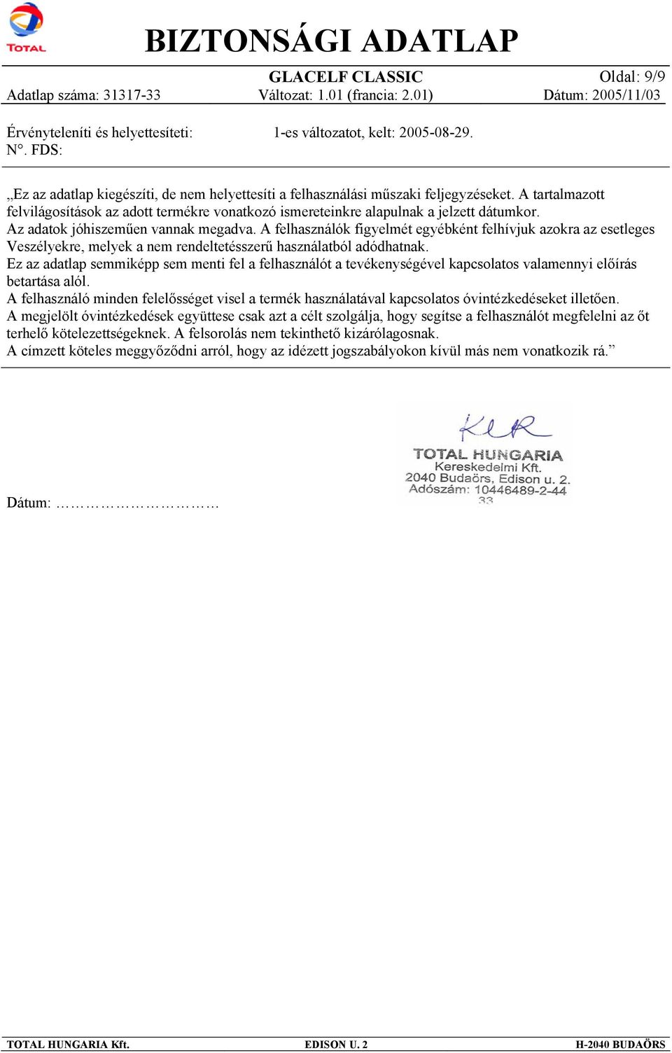 A felhasználók figyelmét egyébként felhívjuk azokra az esetleges Veszélyekre, melyek a nem rendeltetésszerű használatból adódhatnak.