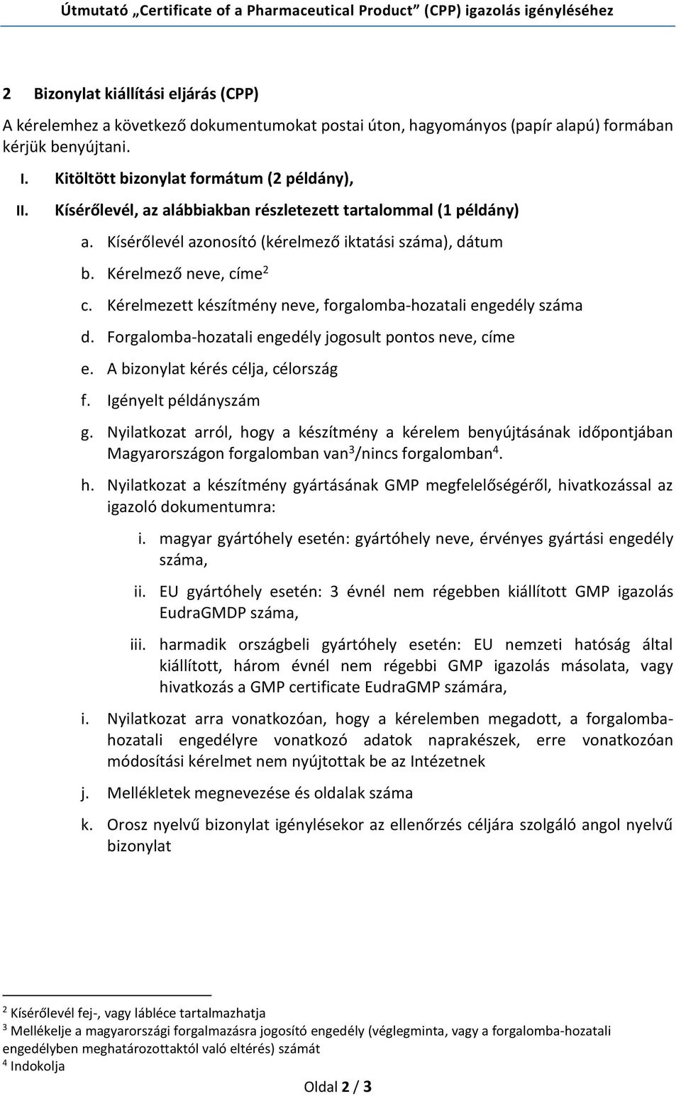 Kísérőlevél azonosító (kérelmező iktatási száma), dátum b. Kérelmező neve, címe 2 c. Kérelmezett készítmény neve, forgalomba-hozatali engedély száma d.