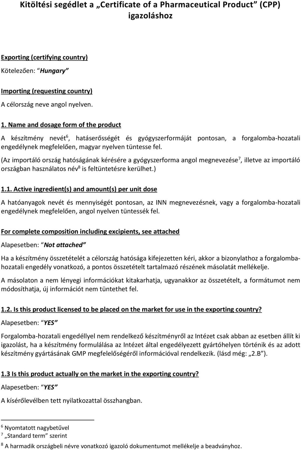 (Az importáló ország hatóságának kérésére a gyógyszerforma angol megnevezése 7, illetve az importáló országban használatos név 8 is feltüntetésre kerülhet.) 1.
