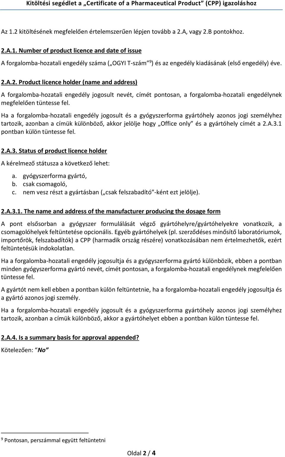 Number of product licence and date of issue A forgalomba-hozatali engedély száma ( OGYI T-szám 9 ) és az engedély kiadásának (első engedély) éve. 2.