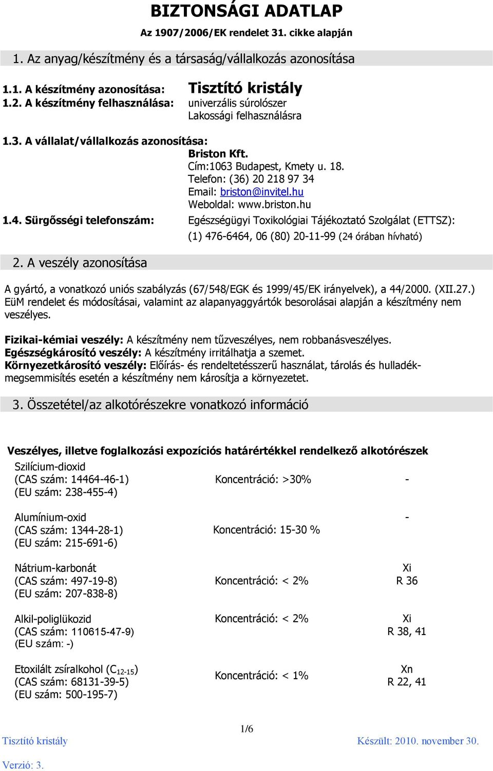 A veszély azonosítása (1) 476-6464, 06 (80) 20-11-99 (24 órában hívható) A gyártó, a vonatkozó uniós szabályzás (67/548/EGK és 1999/45/EK irányelvek), a 44/2000. (XII.27.