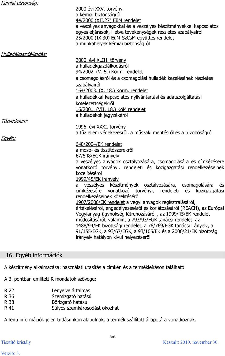 30) EüM-SzCsM együttes rendelet a munkahelyek kémiai biztonságról 2000. évi XLIII. törvény a hulladékgazdálkodásról 94/2002. (V. 5.) Korm.