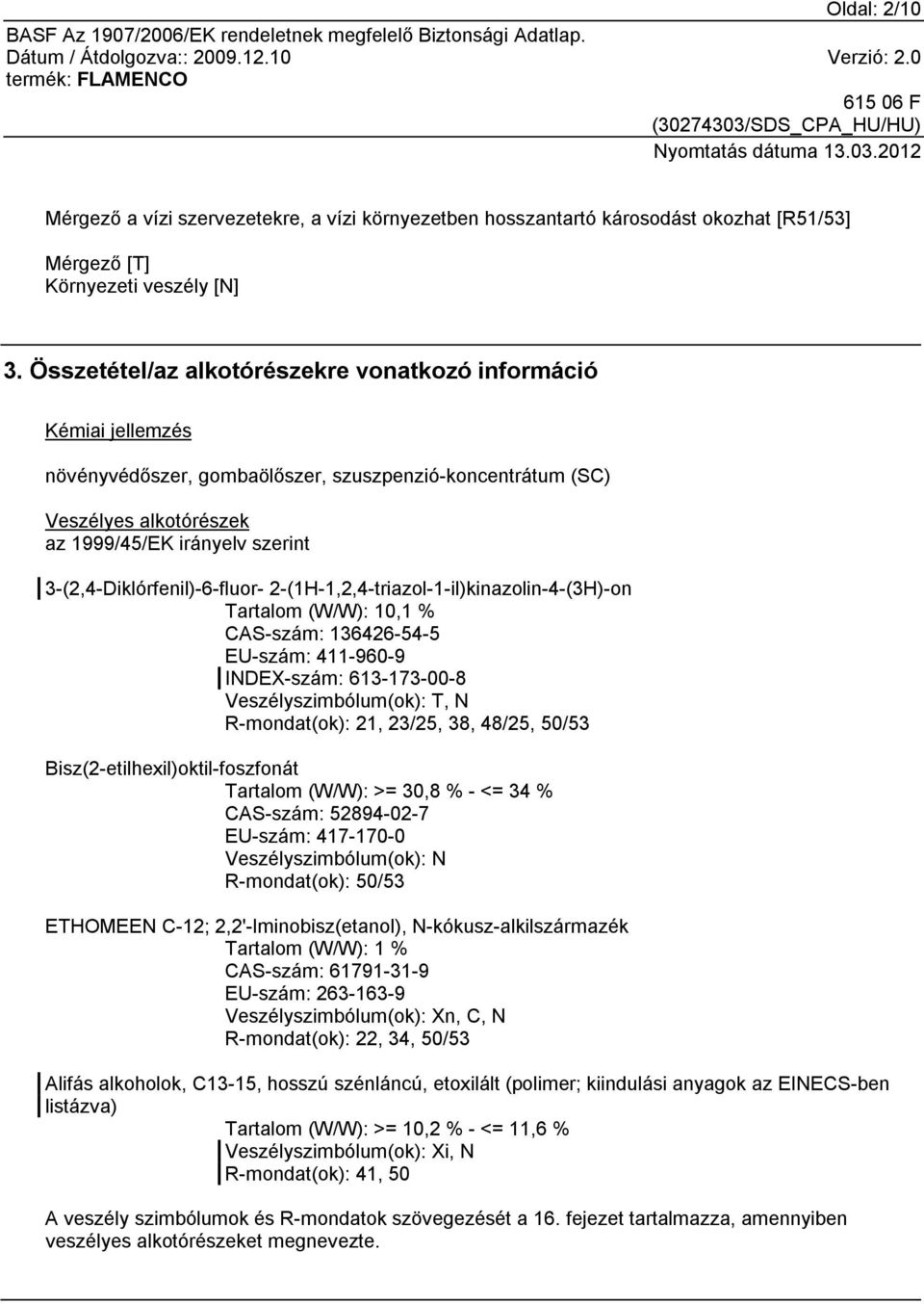 3-(2,4-Diklórfenil)-6-fluor- 2-(1H-1,2,4-triazol-1-il)kinazolin-4-(3H)-on Tartalom (W/W): 10,1 % CAS-szám: 136426-54-5 EU-szám: 411-960-9 INDEX-szám: 613-173-00-8 Veszélyszimbólum(ok): T, N