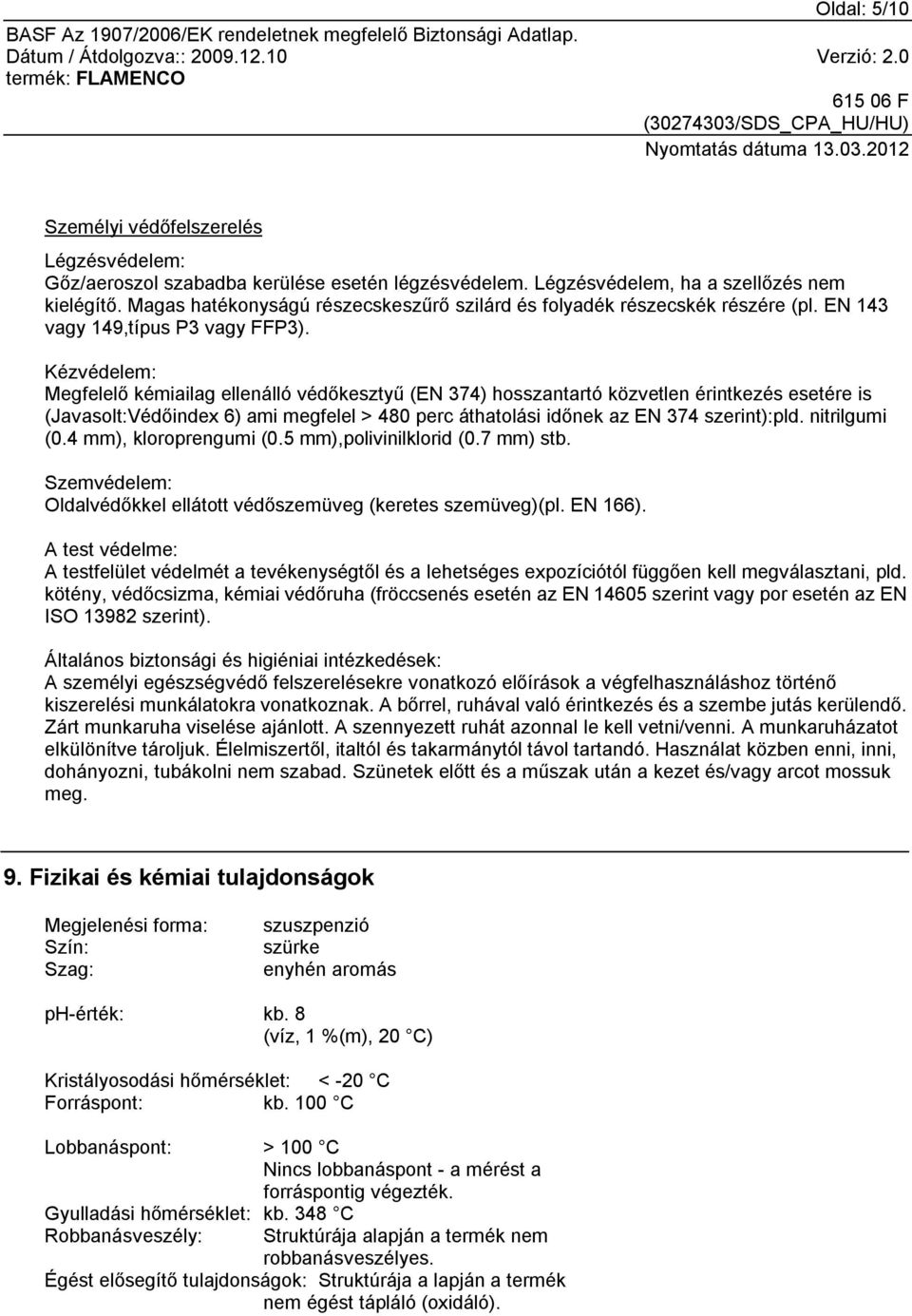 Kézvédelem: Megfelelő kémiailag ellenálló védőkesztyű (EN 374) hosszantartó közvetlen érintkezés esetére is (Javasolt:Védőindex 6) ami megfelel > 480 perc áthatolási időnek az EN 374 szerint):pld.