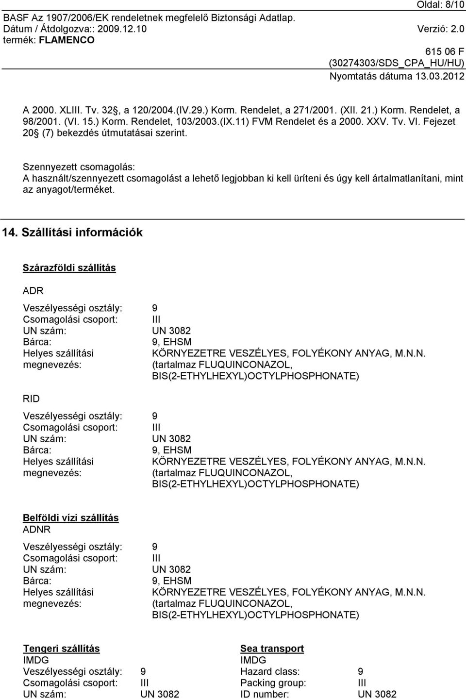 Szállítási információk Szárazföldi szállítás ADR Veszélyességi osztály: 9 Csomagolási csoport: III UN szám: UN 3082 Bárca: 9, EHSM Helyes szállítási megnevezés: KÖRNYEZETRE VESZÉLYES, FOLYÉKONY