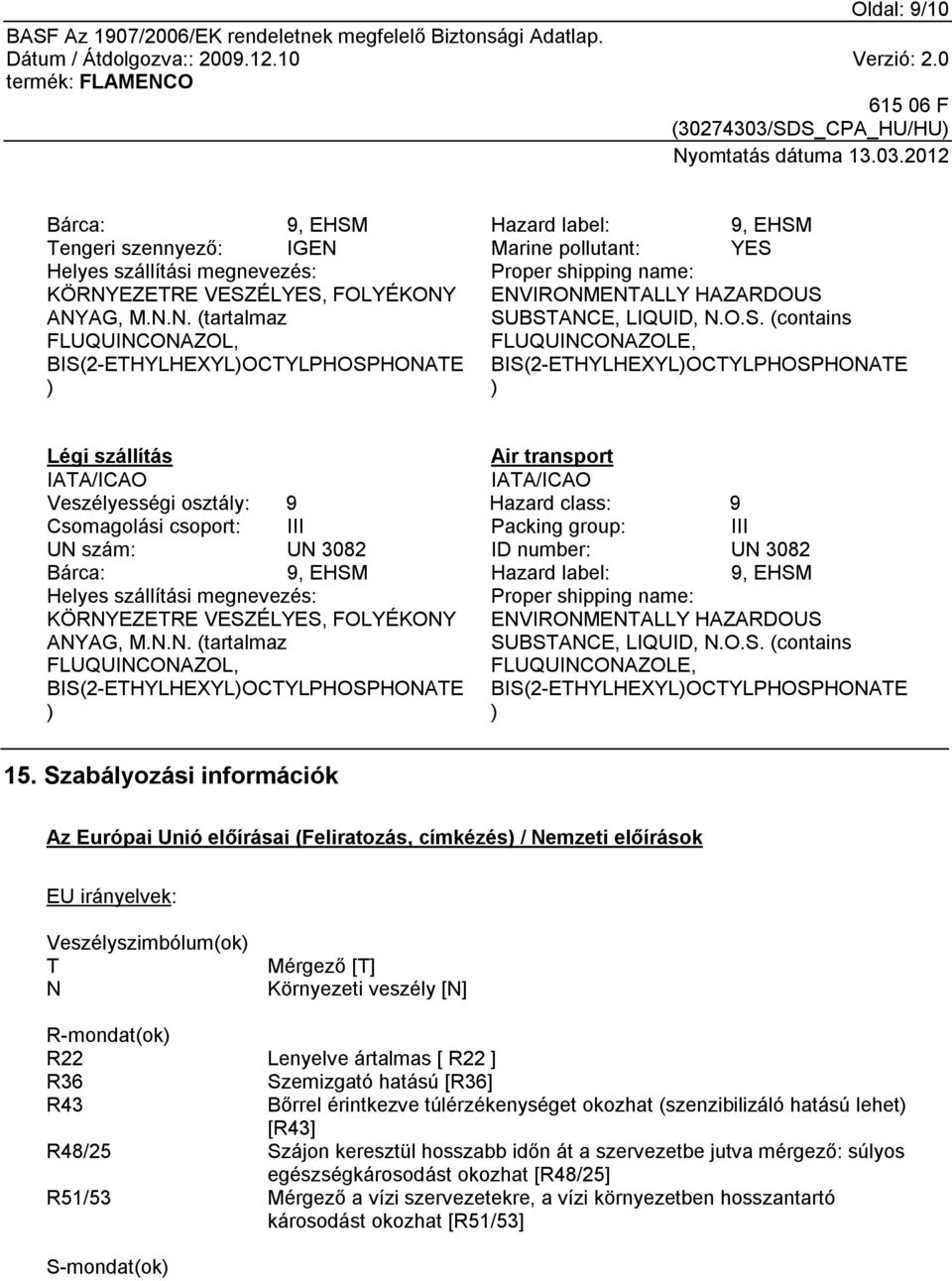 O.S. (contains FLUQUINCONAZOLE, BIS(2-ETHYLHEXYL)OCTYLPHOSPHONATE ) Légi szállítás IATA/ICAO Air transport IATA/ICAO Veszélyességi osztály: 9 Hazard class: 9 Csomagolási csoport: III Packing group: