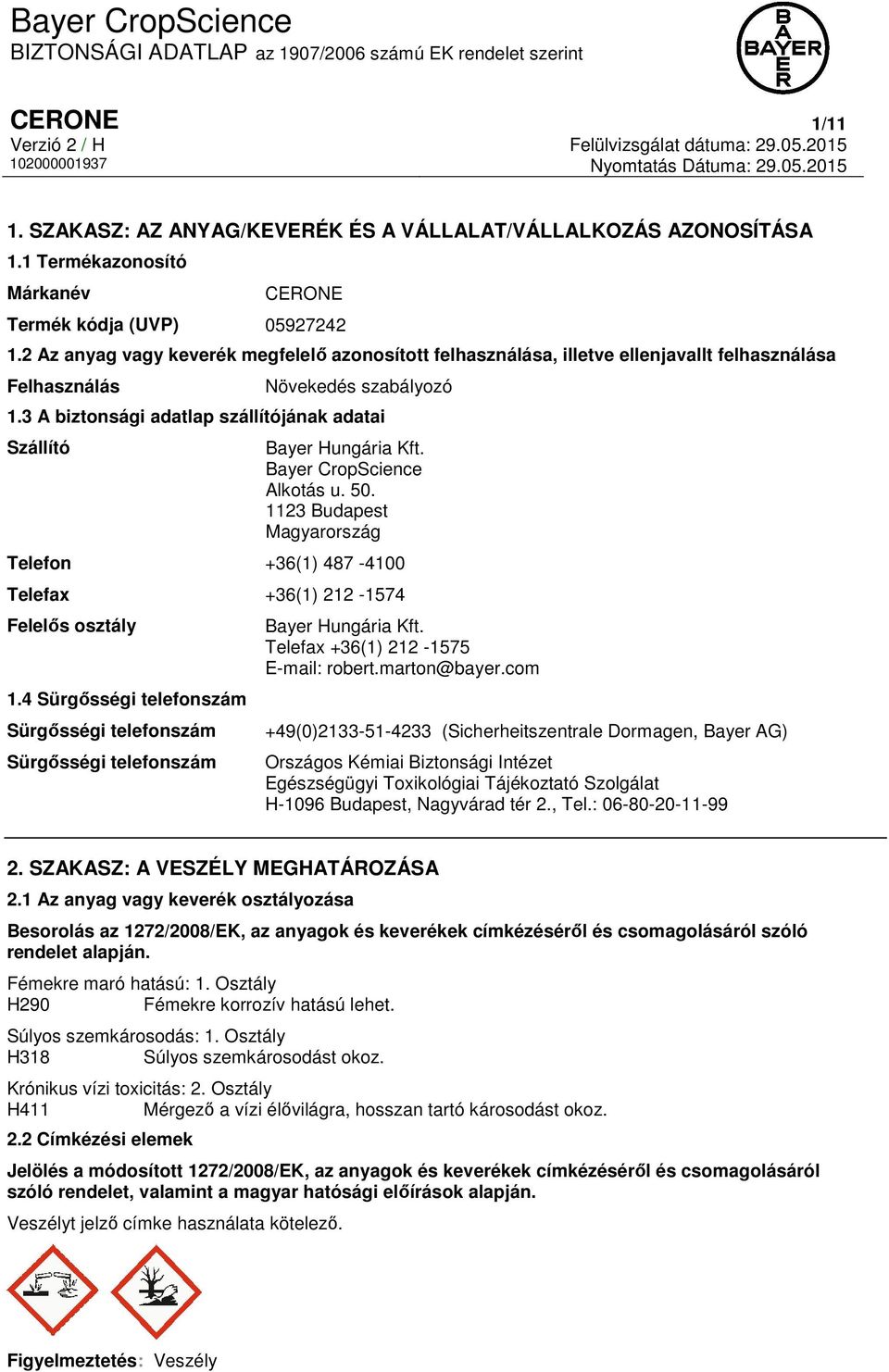 3 A biztonsági adatlap szállítójának adatai Szállító Bayer Hungária Kft. Bayer CropScience Alkotás u. 50. 1123 Budapest Magyarország Telefon +36(1) 487-4100 Telefax +36(1) 212-1574 Felelős osztály 1.