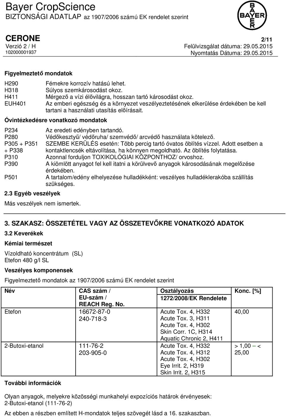 Óvintézkedésre vonatkozó mondatok P234 P280 P305 + P351 + P338 P310 P390 P501 2.3 Egyéb veszélyek Más veszélyek nem ismertek. Az eredeti edényben tartandó.