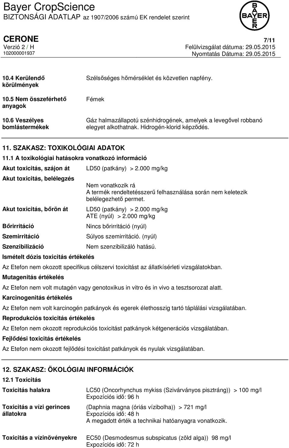 1 A toxikológiai hatásokra vonatkozó információ Akut toxicitás, szájon át Akut toxicitás, belélegzés Akut toxicitás, bőrön át Bőrirritáció Szemirritáció Szenzibilizáció Ismételt dózis toxicitás