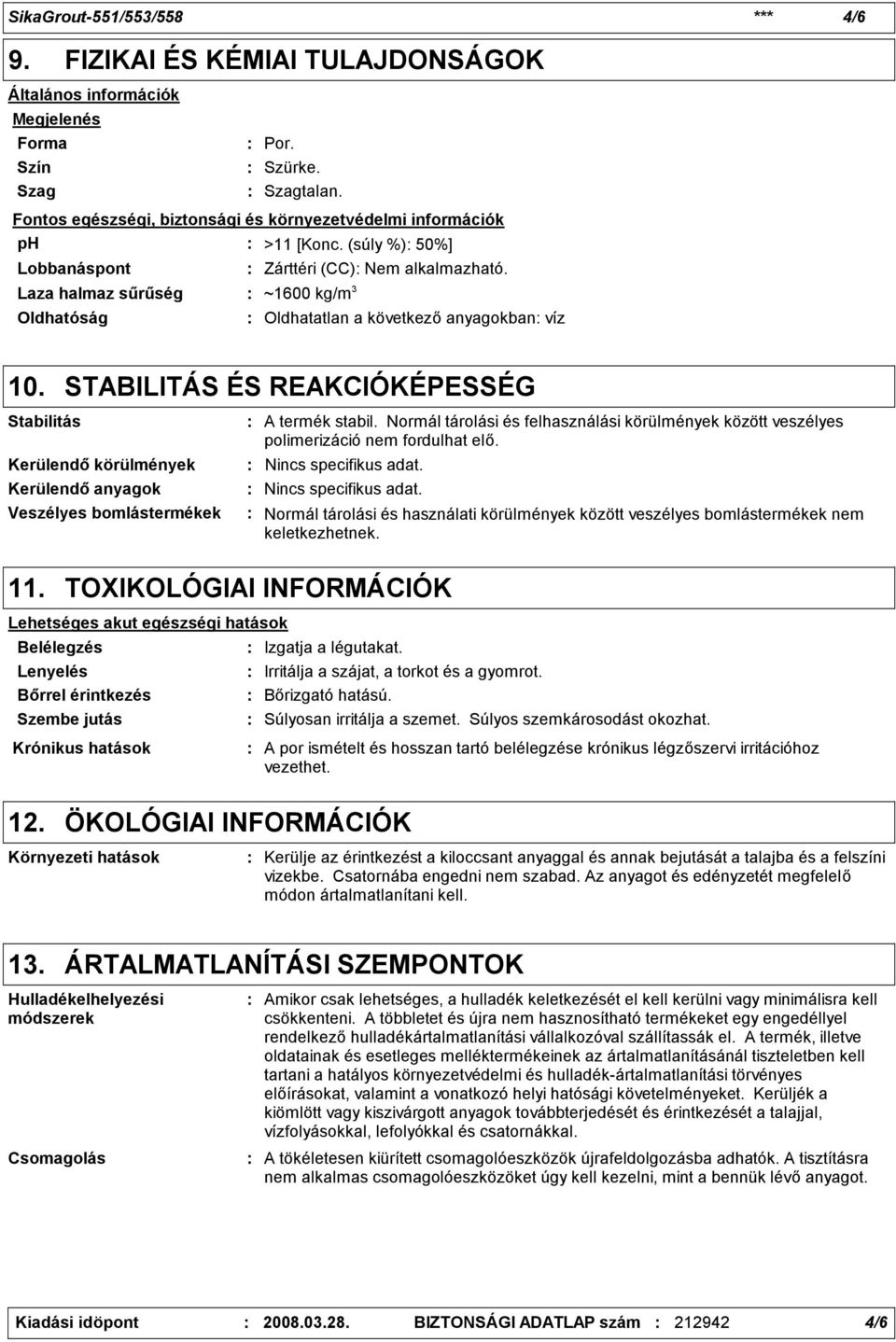 Laza halmaz sűrűség ~1600 kg/m 3 Oldhatóság Oldhatatlan a következő anyagokban víz 10.