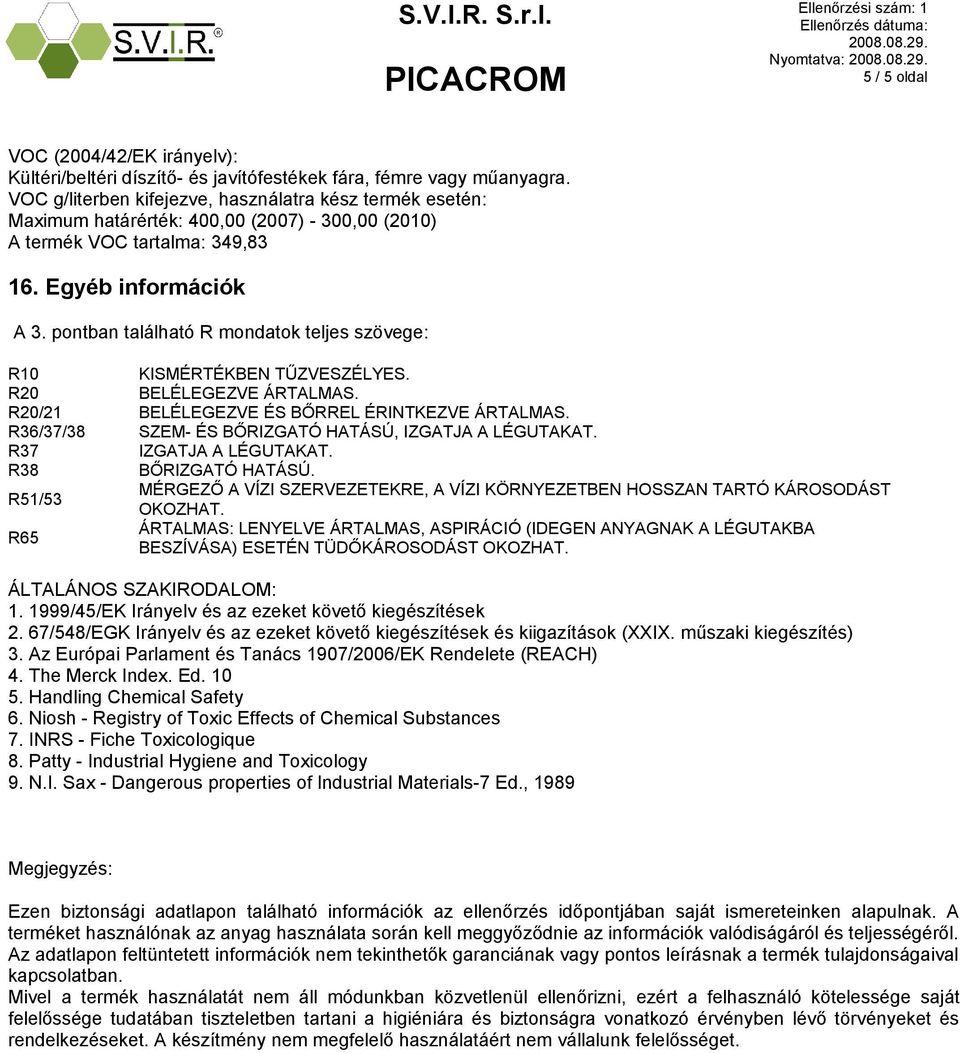 pontban található R mondatok teljes szövege: R10 KISMÉRTÉKBEN TŰZVESZÉLYES. R20 BELÉLEGEZVE ÁRTALMAS. R20/21 BELÉLEGEZVE ÉS BŐRREL ÉRINTKEZVE ÁRTALMAS.