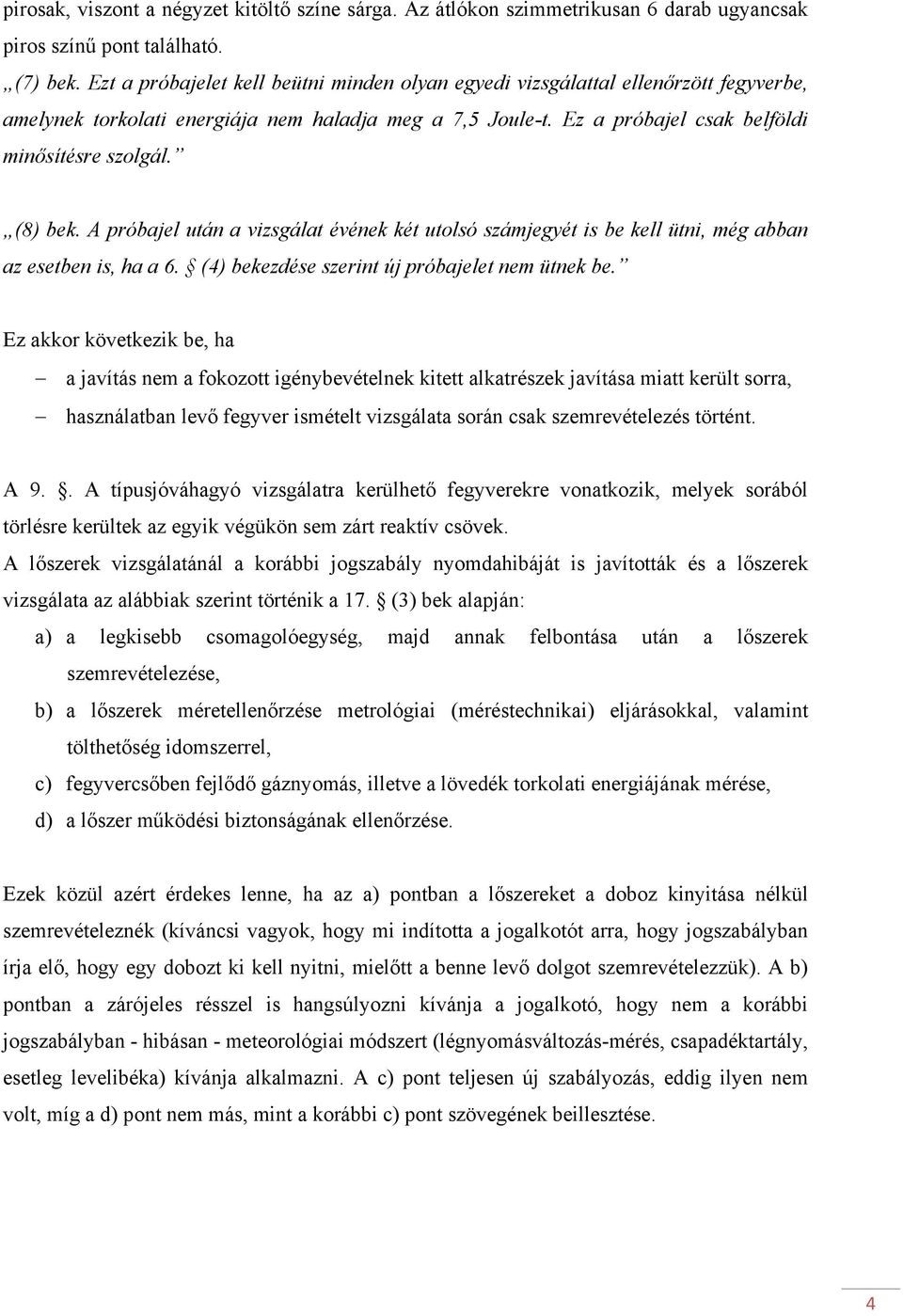 (8) bek. A próbajel után a vizsgálat évének két utolsó számjegyét is be kell ütni, még abban az esetben is, ha a 6. (4) bekezdése szerint új próbajelet nem ütnek be.