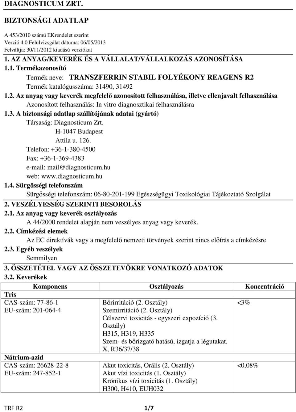 Termék katalógusszáma: 31490, 31492 1.2. Az anyag vagy keverék megfelelő azonosított felhasználása, illetve ellenjavalt felhasználása Azonosított felhasználás: In vitro diagnosztikai felhasználásra 1.