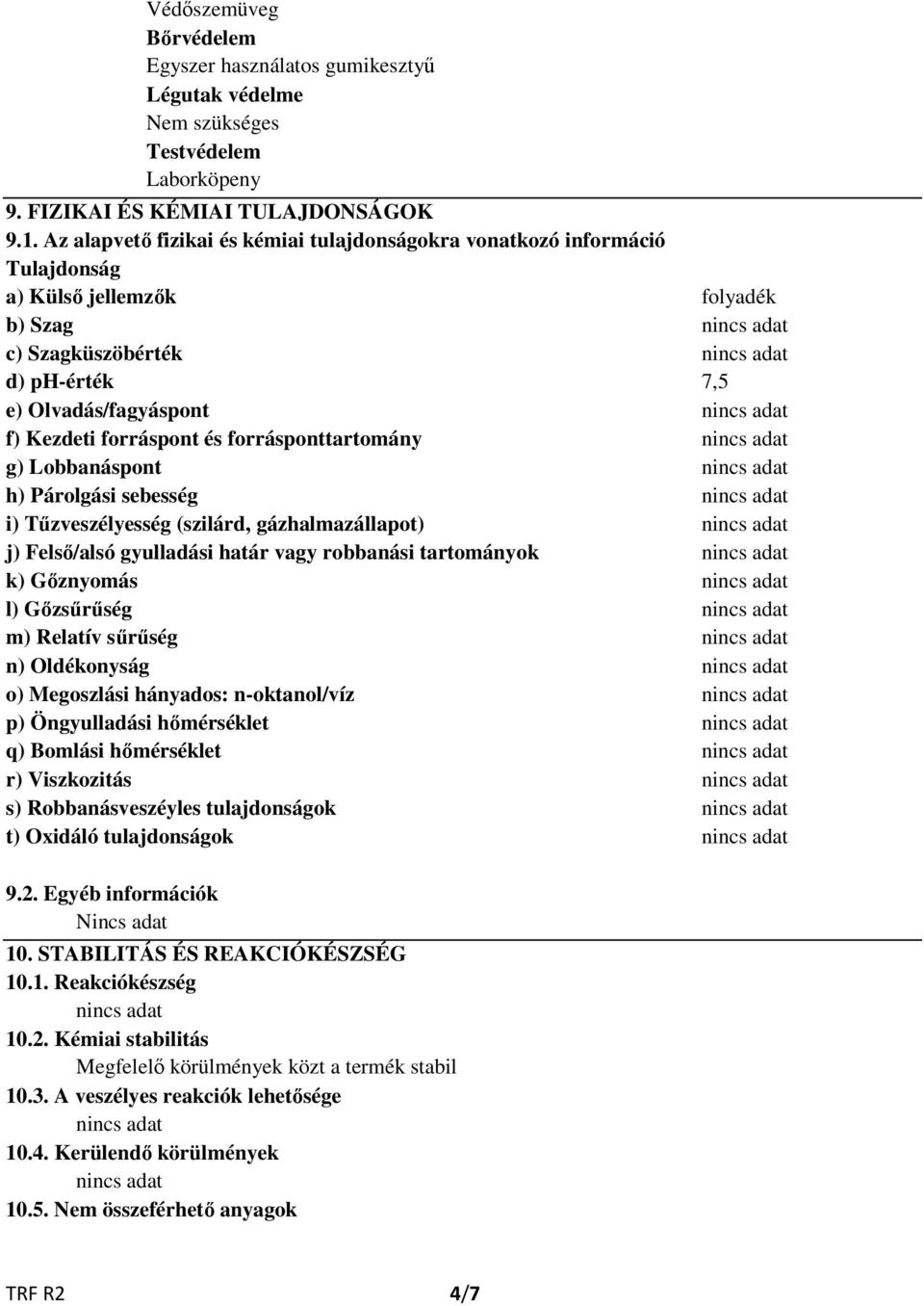 forrásponttartomány g) Lobbanáspont h) Párolgási sebesség i) Tűzveszélyesség (szilárd, gázhalmazállapot) j) Felső/alsó gyulladási határ vagy robbanási tartományok k) Gőznyomás l) Gőzsűrűség m)