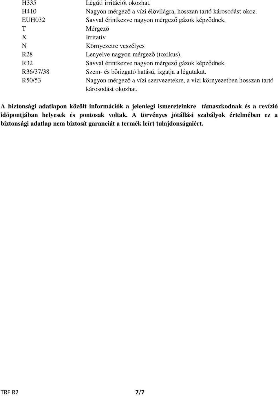 R36/37/38 Szem- és bőrizgató hatású, izgatja a légutakat. R50/53 Nagyon mérgező a vízi szervezetekre, a vízi környezetben hosszan tartó károsodást okozhat.