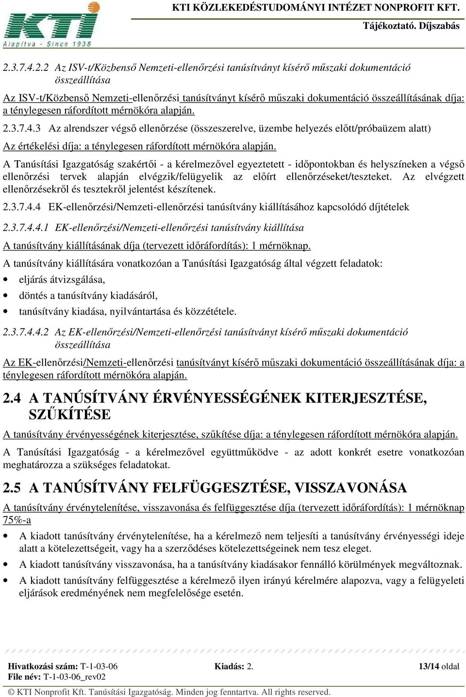 3 Az alrendszer végső ellenőrzése (összeszerelve, üzembe helyezés előtt/próbaüzem alatt) Az értékelési díja: a ténylegesen ráfordított mérnökóra alapján.