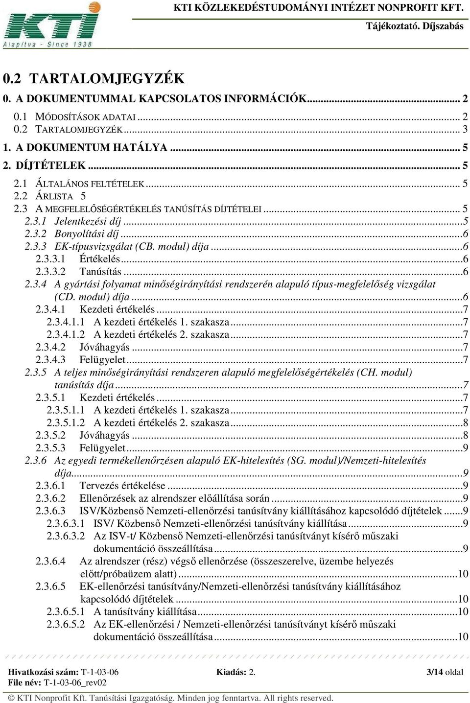 modul) díja...6 2.3.4.1 Kezdeti értékelés...7 2.3.4.1.1 A kezdeti értékelés 1. szakasza...7 2.3.4.1.2 A kezdeti értékelés 2. szakasza...7 2.3.4.2 Jóváhagyás...7 2.3.4.3 Felügyelet...7 2.3.5 A teljes minőségirányítási rendszeren alapuló megfelelőségértékelés (CH.