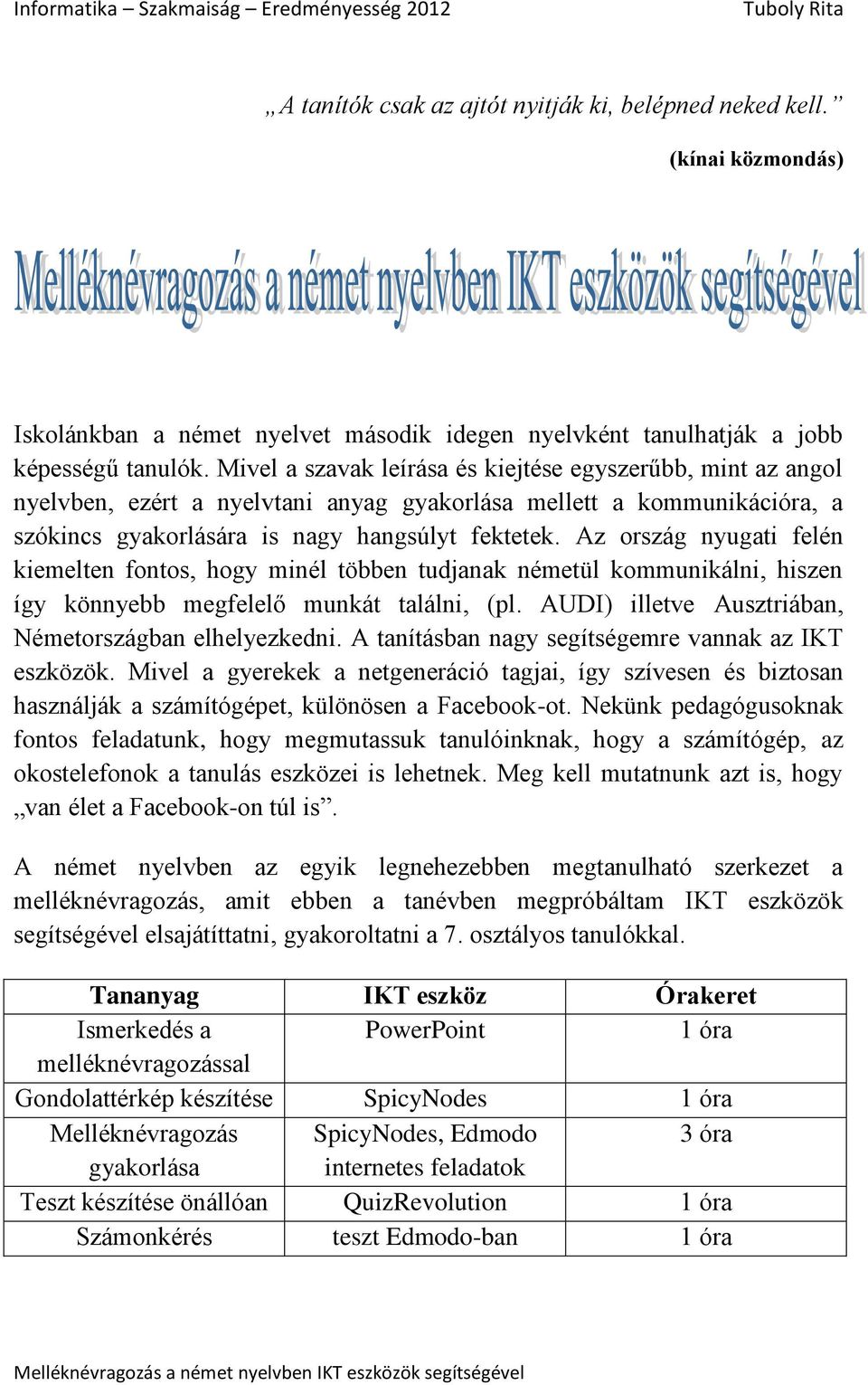 Az ország nyugati felén kiemelten fontos, hogy minél többen tudjanak németül kommunikálni, hiszen így könnyebb megfelelő munkát találni, (pl. AUDI) illetve Ausztriában, Németországban elhelyezkedni.