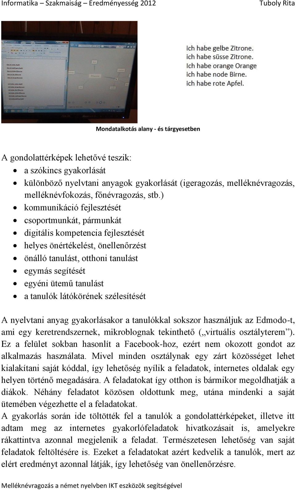 a tanulók látókörének szélesítését A nyelvtani anyag gyakorlásakor a tanulókkal sokszor használjuk az Edmodo-t, ami egy keretrendszernek, mikroblognak tekinthető ( virtuális osztályterem ).