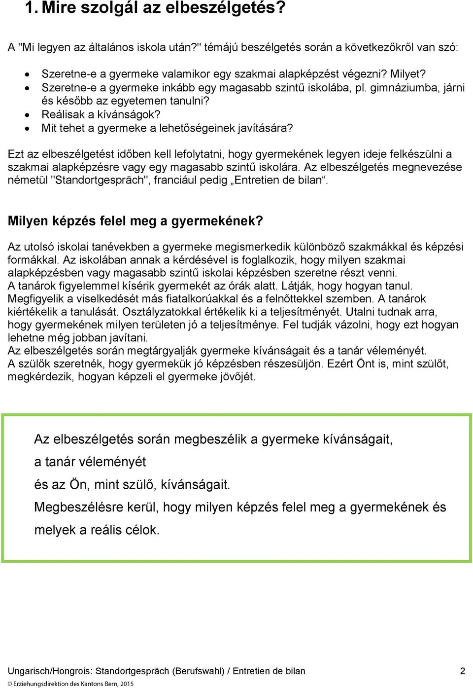 Ezt az elbeszélgetést időben kell lefolytatni, hogy gyermekének legyen ideje felkészülni a szakmai alapképzésre vagy egy magasabb szintű iskolára.