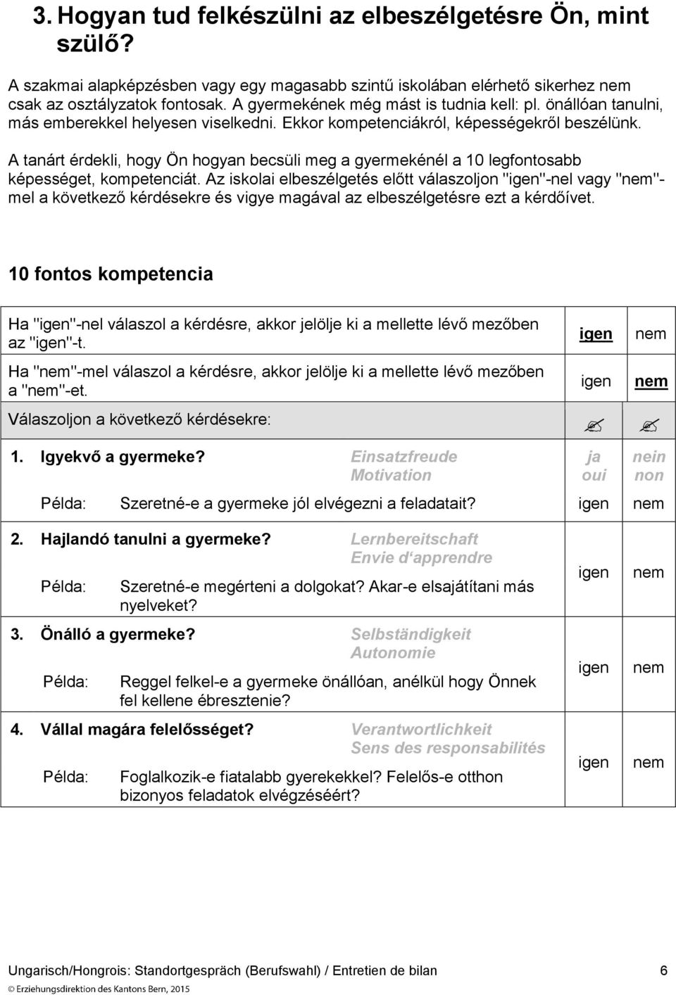 A tanárt érdekli, hogy Ön hogyan becsüli meg a gyermekénél a 10 legfontosabb képességet, kompetenciát.