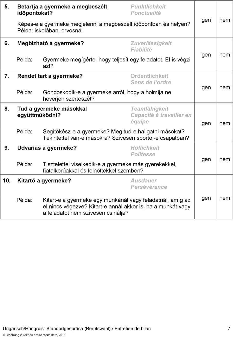 Ordentlichkeit Sens de l ordre Gondoskodik-e a gyermeke arról, hogy a holmija ne heverjen szerteszét? 8. Tud a gyermeke másokkal együttműködni?