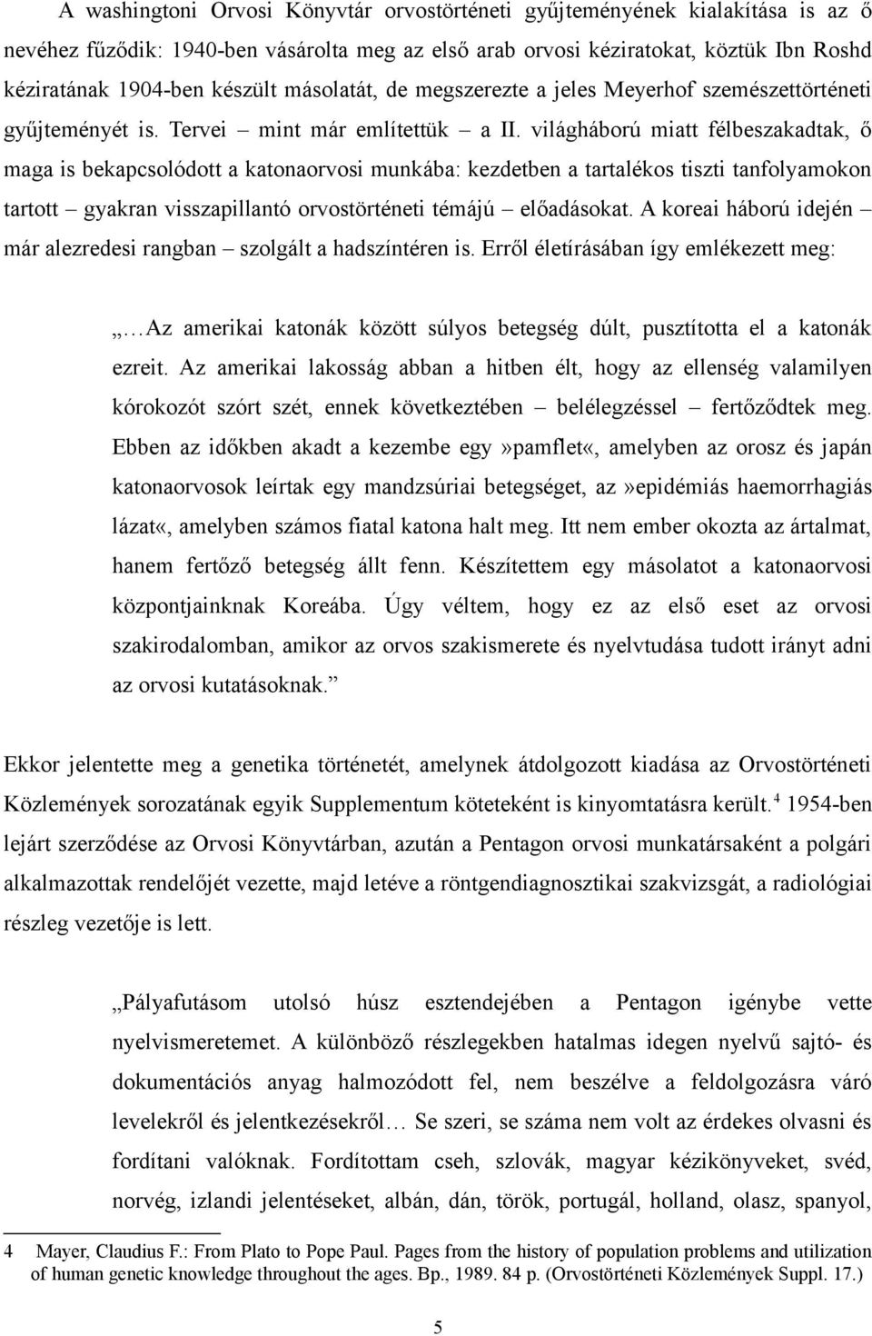 világháború miatt félbeszakadtak, ő maga is bekapcsolódott a katonaorvosi munkába: kezdetben a tartalékos tiszti tanfolyamokon tartott gyakran visszapillantó orvostörténeti témájú előadásokat.
