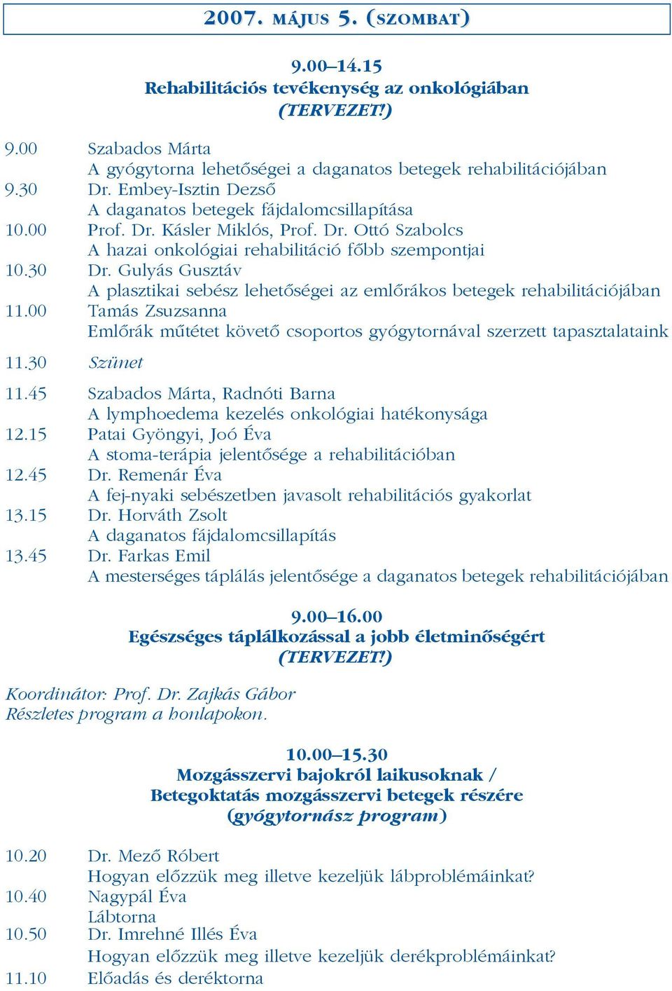 Gulyás Gusztáv A plasztikai sebész lehetõségei az emlõrákos betegek rehabilitációjában 11.00 Tamás Zsuzsanna Emlõrák mûtétet követõ csoportos gyógytornával szerzett tapasztalataink 11.30 Szünet 11.