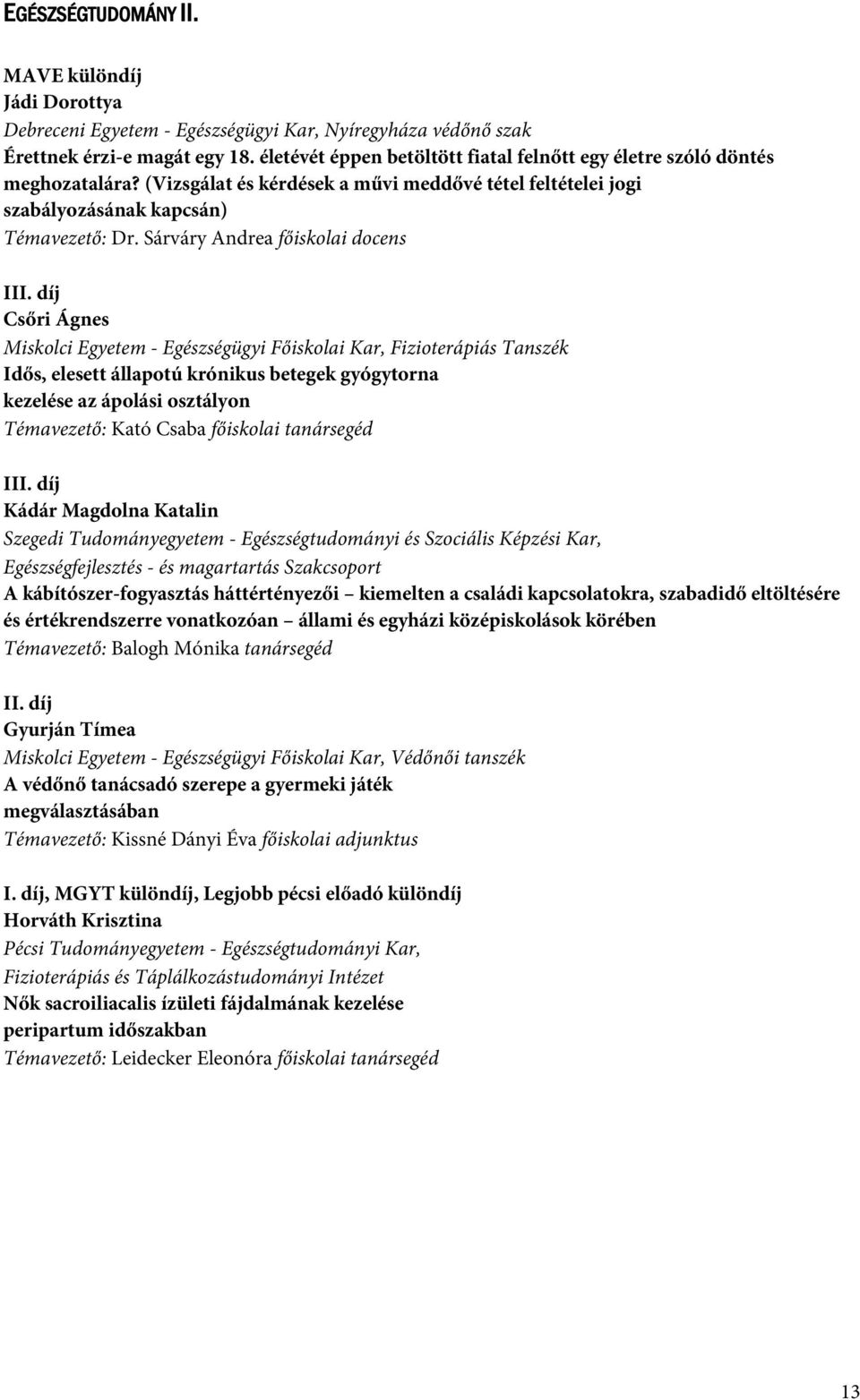Sárváry Andrea főiskolai docens Csőri Ágnes Miskolci Egyetem - Egészségügyi Főiskolai Kar, Fizioterápiás Tanszék Idős, elesett állapotú krónikus betegek gyógytorna kezelése az ápolási osztályon