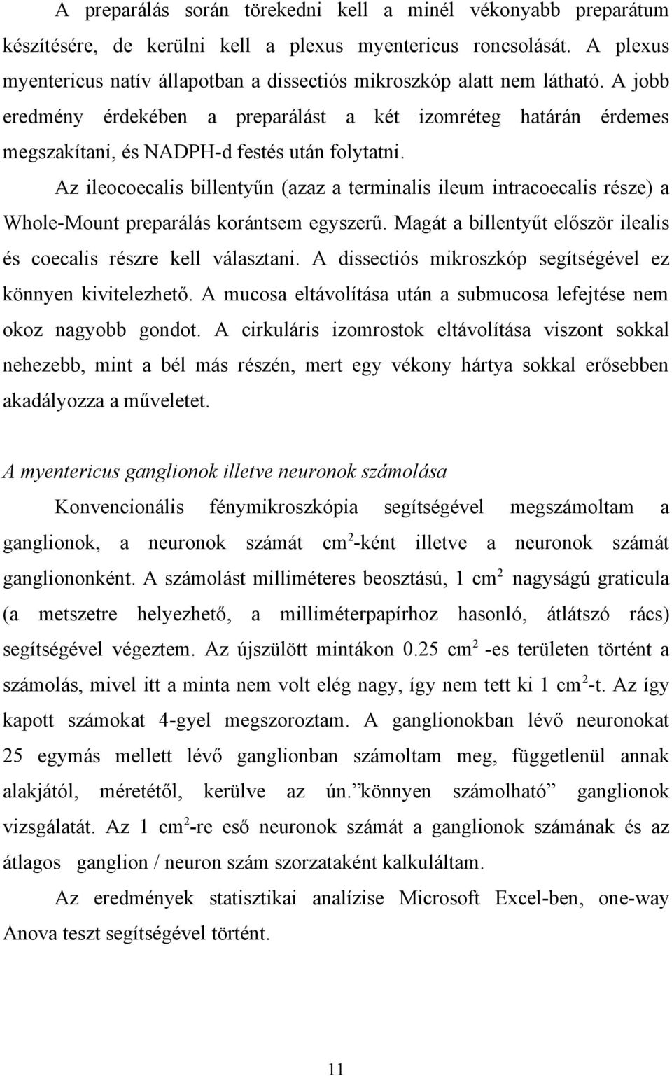 Az ileocoecalis billentyűn (azaz a terminalis ileum intracoecalis része) a Whole-Mount preparálás korántsem egyszerű. Magát a billentyűt először ilealis és coecalis részre kell választani.