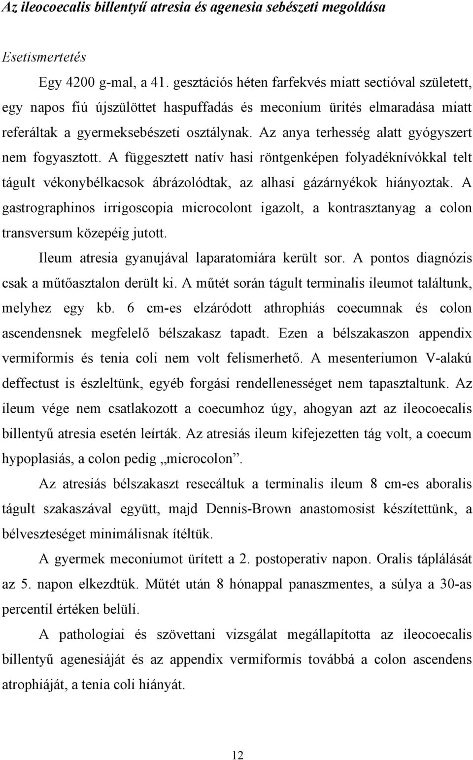 Az anya terhesség alatt gyógyszert nem fogyasztott. A függesztett natív hasi röntgenképen folyadéknívókkal telt tágult vékonybélkacsok ábrázolódtak, az alhasi gázárnyékok hiányoztak.