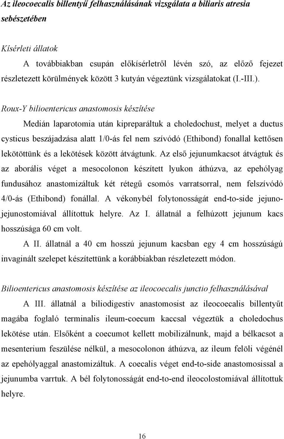 Roux-Y bilioentericus anastomosis készítése Medián laparotomia után kipreparáltuk a choledochust, melyet a ductus cysticus beszájadzása alatt 1/0-ás fel nem szívódó (Ethibond) fonallal kettősen