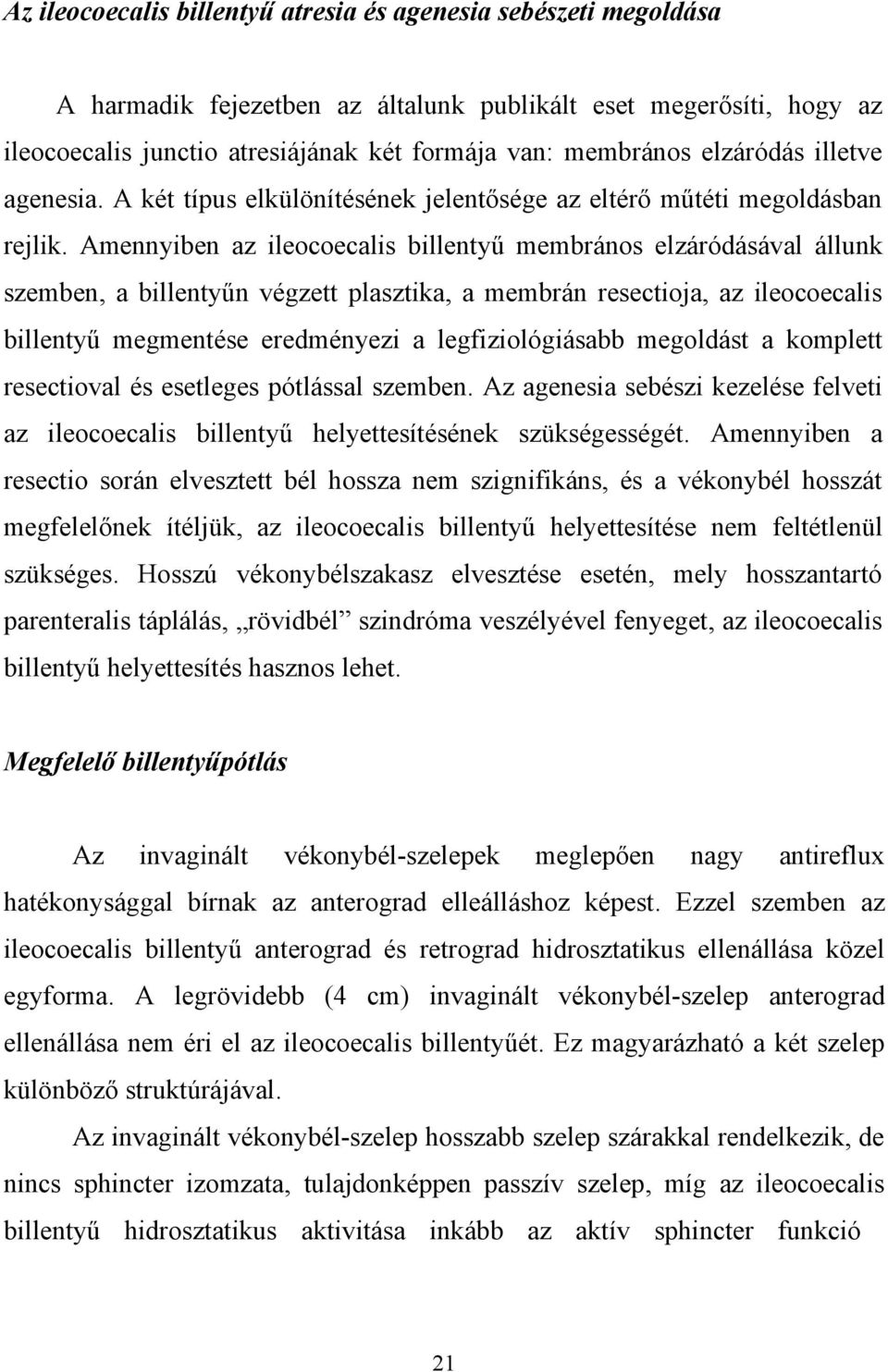 Amennyiben az ileocoecalis billentyű membrános elzáródásával állunk szemben, a billentyűn végzett plasztika, a membrán resectioja, az ileocoecalis billentyű megmentése eredményezi a legfiziológiásabb