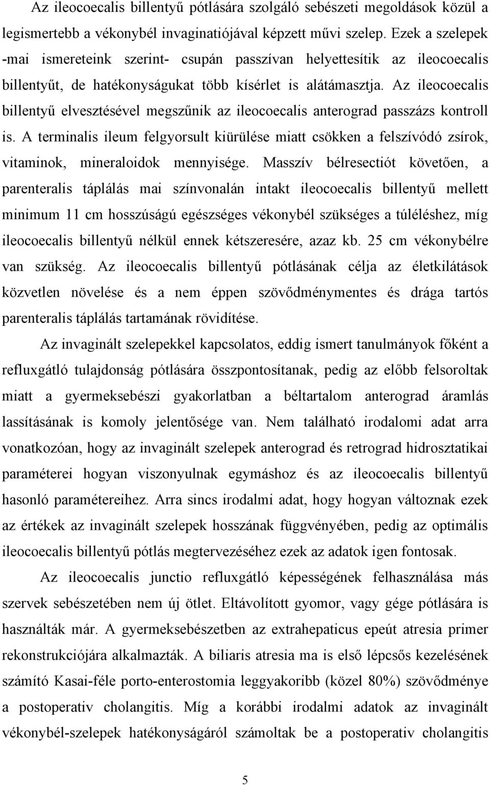 Az ileocoecalis billentyű elvesztésével megszűnik az ileocoecalis anterograd passzázs kontroll is.