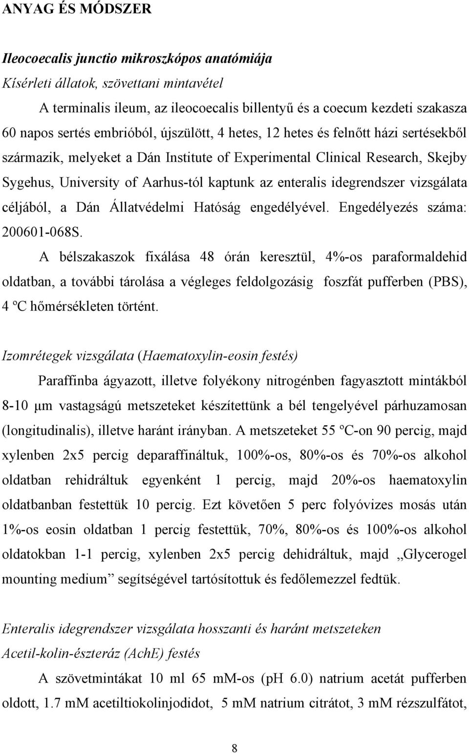 enteralis idegrendszer vizsgálata céljából, a Dán Állatvédelmi Hatóság engedélyével. Engedélyezés száma: 200601-068S.