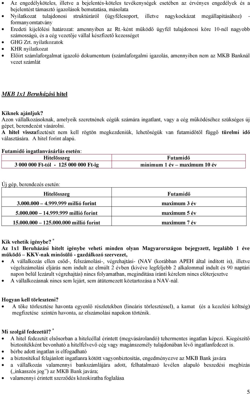 -ként működő ügyfél tulajdonosi köre 10-nél nagyobb számosságú, és a cég vezetője vállal készfizető kezességet GHG Zrt.