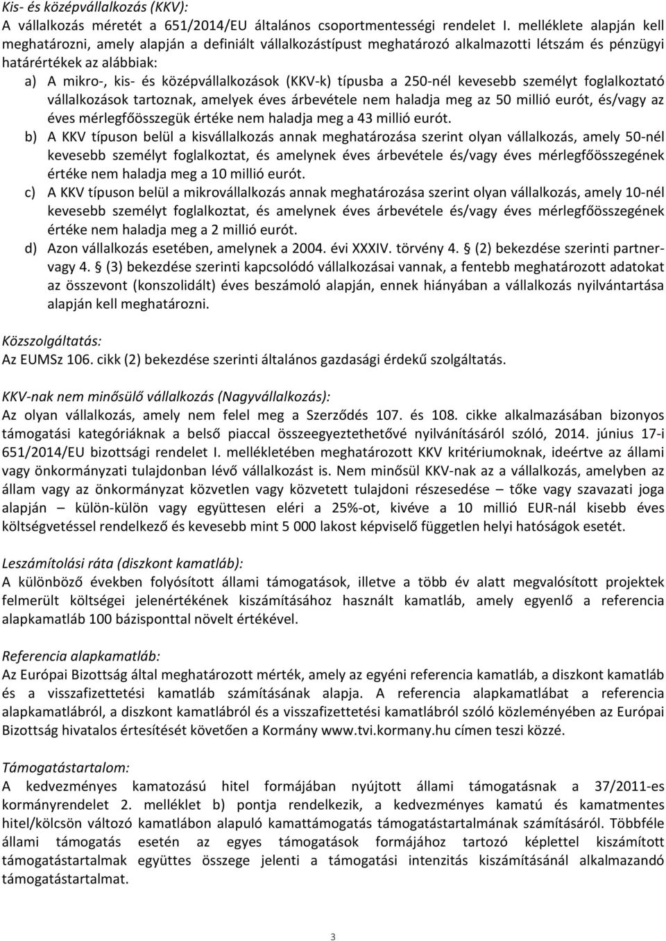 (KKV-k) típusba a 250-nél kevesebb személyt foglalkoztató vállalkozások tartoznak, amelyek éves árbevétele nem haladja meg az 50 millió eurót, és/vagy az éves mérlegfőösszegük értéke nem haladja meg