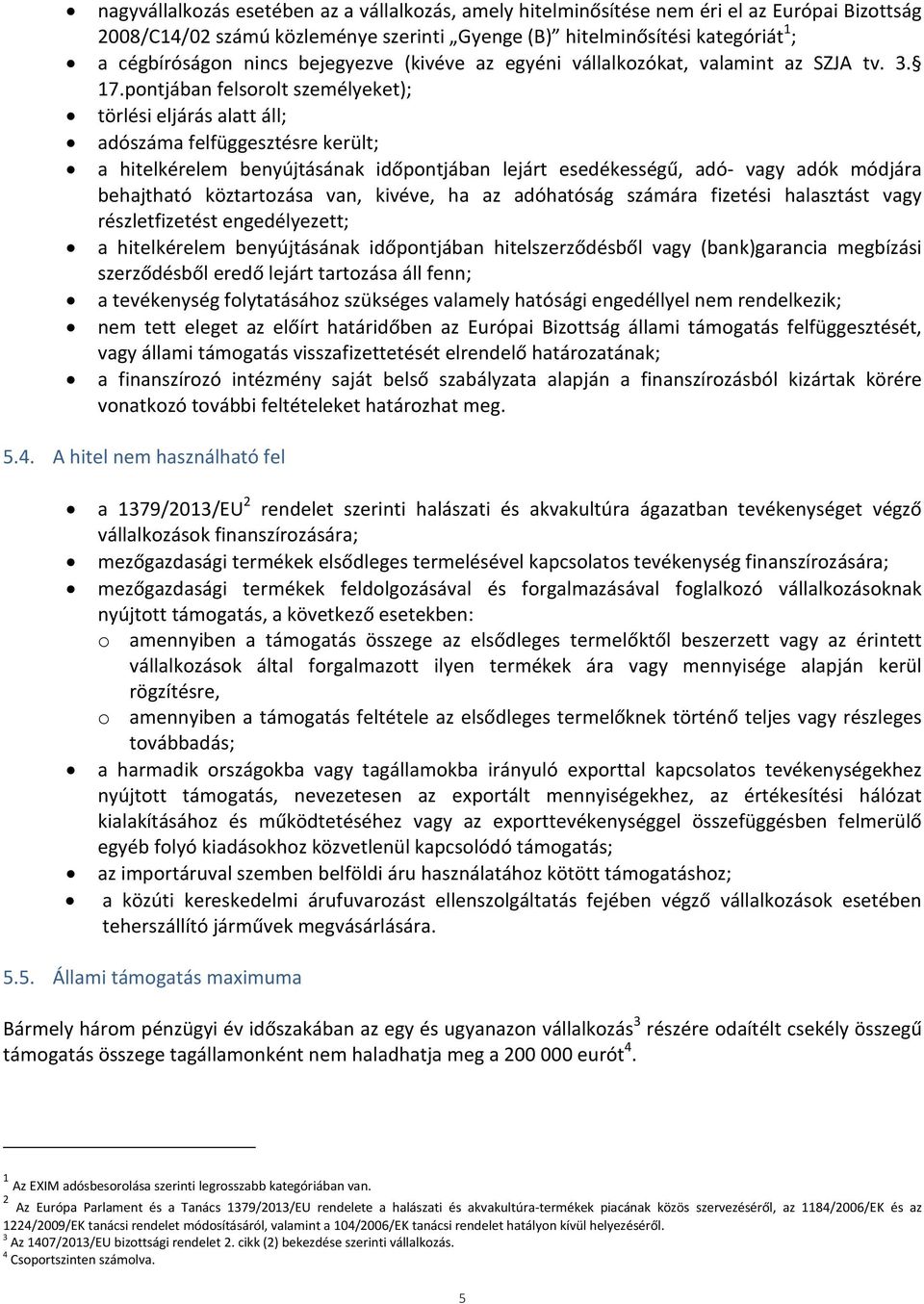 pontjában felsorolt személyeket); törlési eljárás alatt áll; adószáma felfüggesztésre került; a hitelkérelem benyújtásának időpontjában lejárt esedékességű, adó- vagy adók módjára behajtható